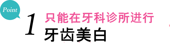 要点1 - 只有在牙科医院才能进行的美白。