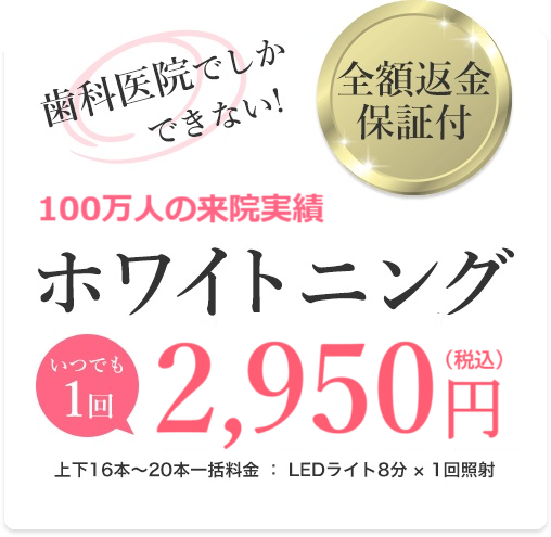 歯科医院でしかできない！全額返金保証付ホワイトニング - いつでも1回2,500円